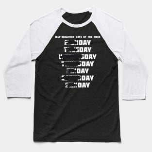 Self-Isoation Days of the Week - Day, Day Baseball T-Shirt